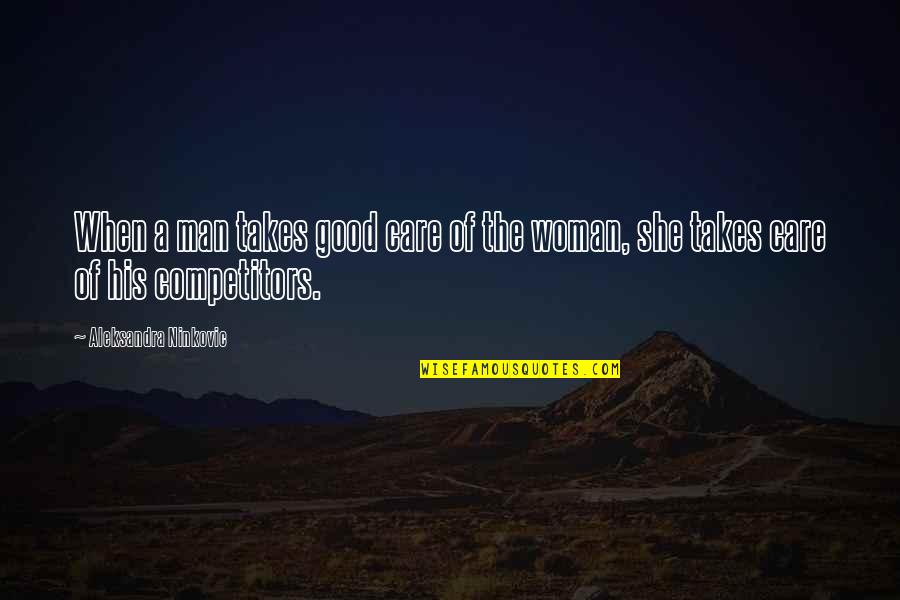 A Good Woman's Love Quotes By Aleksandra Ninkovic: When a man takes good care of the