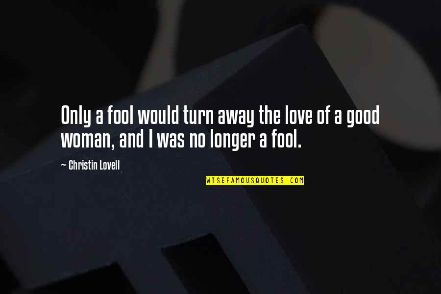 A Good Woman's Love Quotes By Christin Lovell: Only a fool would turn away the love