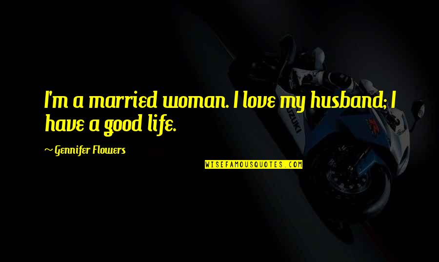 A Good Woman's Love Quotes By Gennifer Flowers: I'm a married woman. I love my husband;