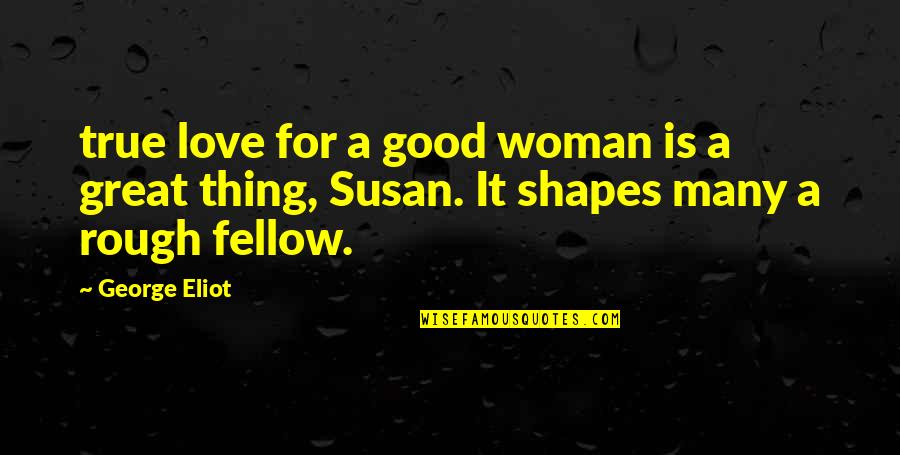 A Good Woman's Love Quotes By George Eliot: true love for a good woman is a