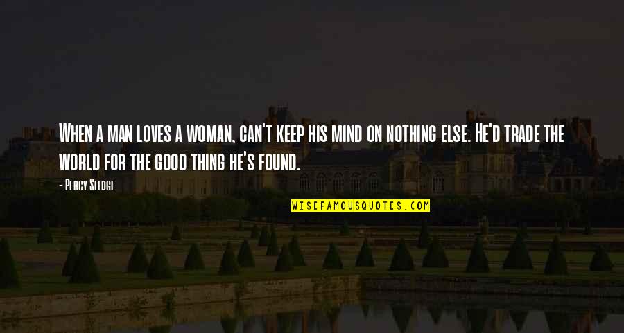 A Good Woman's Love Quotes By Percy Sledge: When a man loves a woman, can't keep