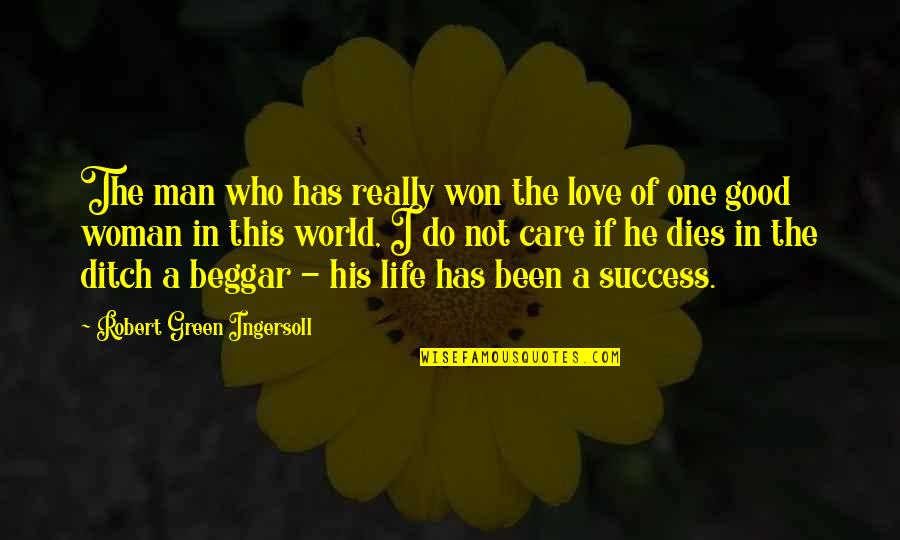 A Good Woman's Love Quotes By Robert Green Ingersoll: The man who has really won the love