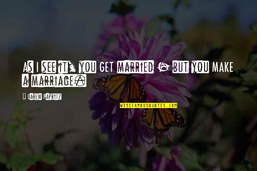 A Good Woman's Worth Quotes By Carew Papritz: As I see it, you GET married -