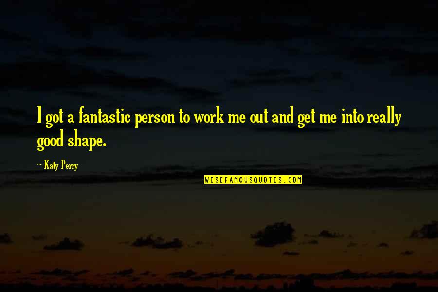 A Good Work Out Quotes By Katy Perry: I got a fantastic person to work me