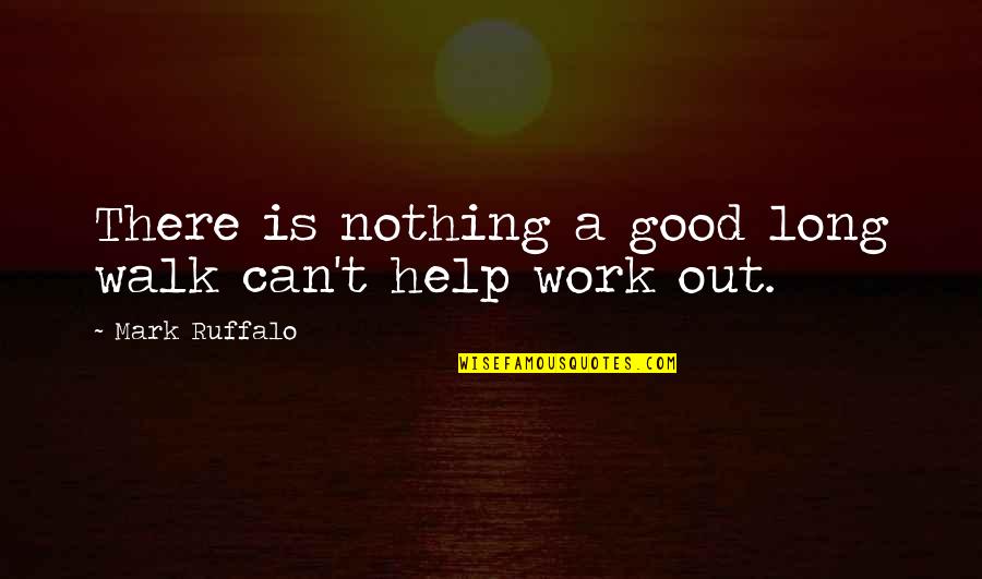 A Good Work Out Quotes By Mark Ruffalo: There is nothing a good long walk can't