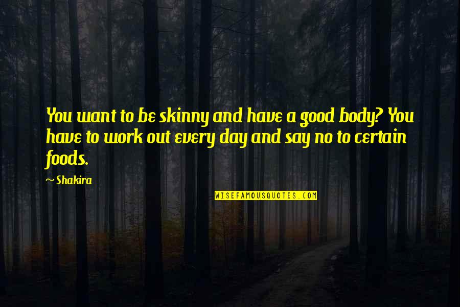 A Good Work Out Quotes By Shakira: You want to be skinny and have a