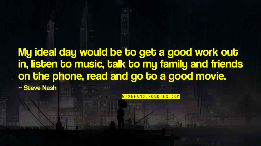 A Good Work Out Quotes By Steve Nash: My ideal day would be to get a