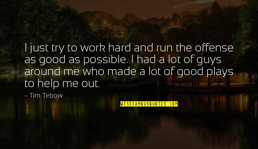 A Good Work Out Quotes By Tim Tebow: I just try to work hard and run