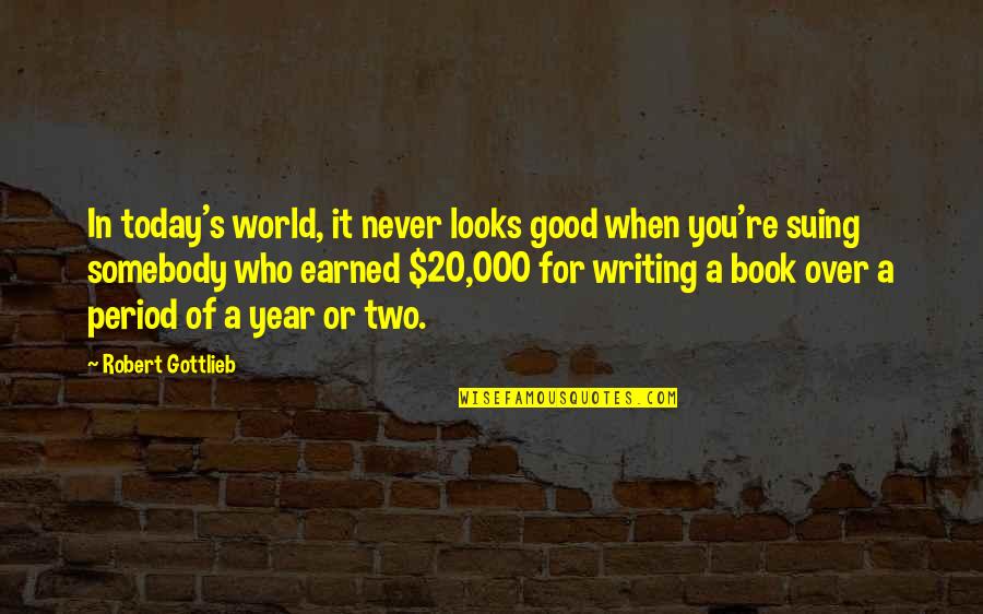 A Good Year Quotes By Robert Gottlieb: In today's world, it never looks good when