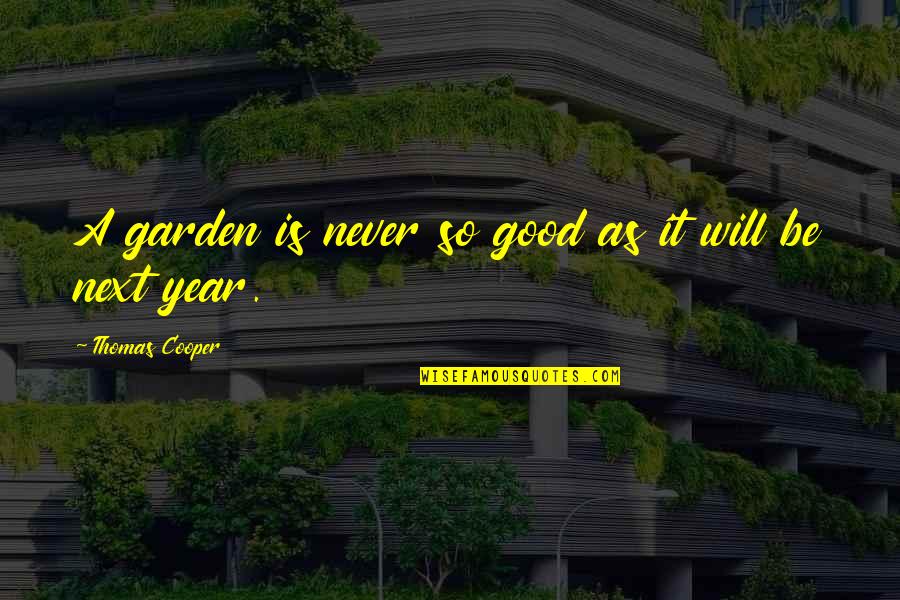 A Good Year Quotes By Thomas Cooper: A garden is never so good as it