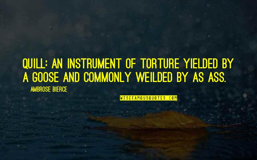 A Goose Quotes By Ambrose Bierce: Quill: An instrument of torture yielded by a
