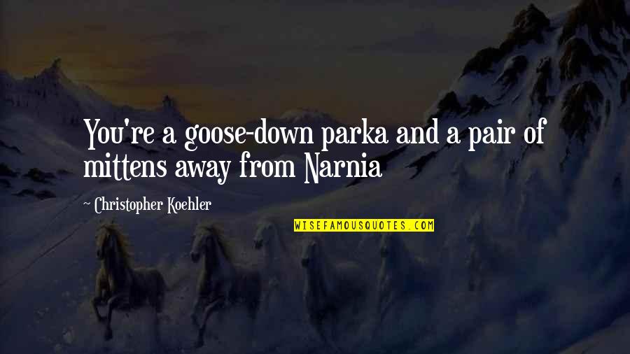 A Goose Quotes By Christopher Koehler: You're a goose-down parka and a pair of