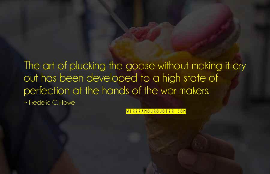 A Goose Quotes By Frederic C. Howe: The art of plucking the goose without making