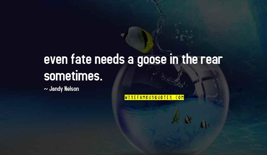 A Goose Quotes By Jandy Nelson: even fate needs a goose in the rear