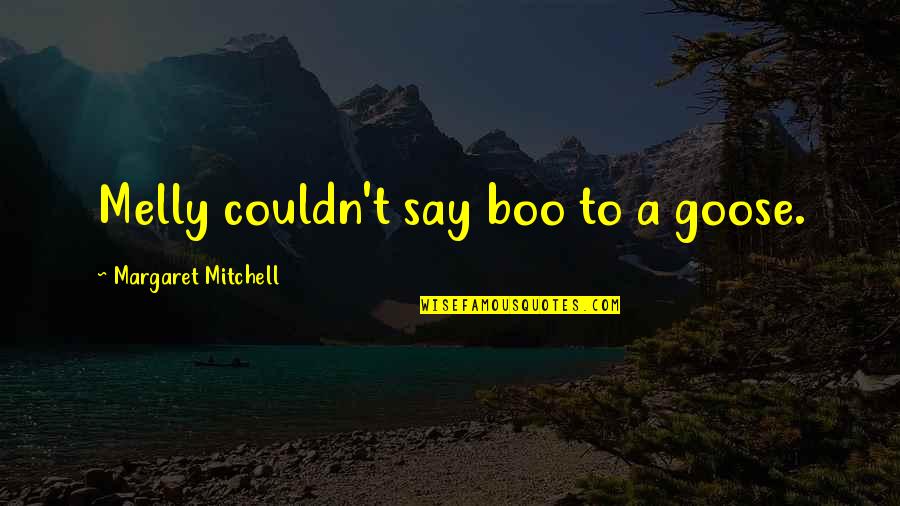 A Goose Quotes By Margaret Mitchell: Melly couldn't say boo to a goose.