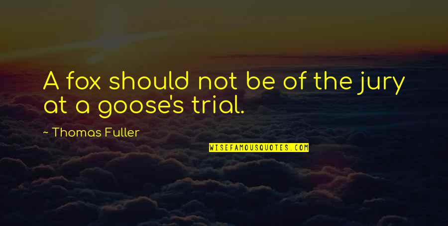 A Goose Quotes By Thomas Fuller: A fox should not be of the jury