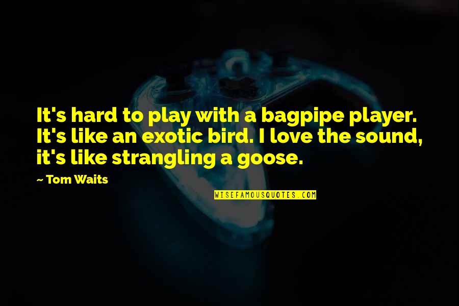 A Goose Quotes By Tom Waits: It's hard to play with a bagpipe player.