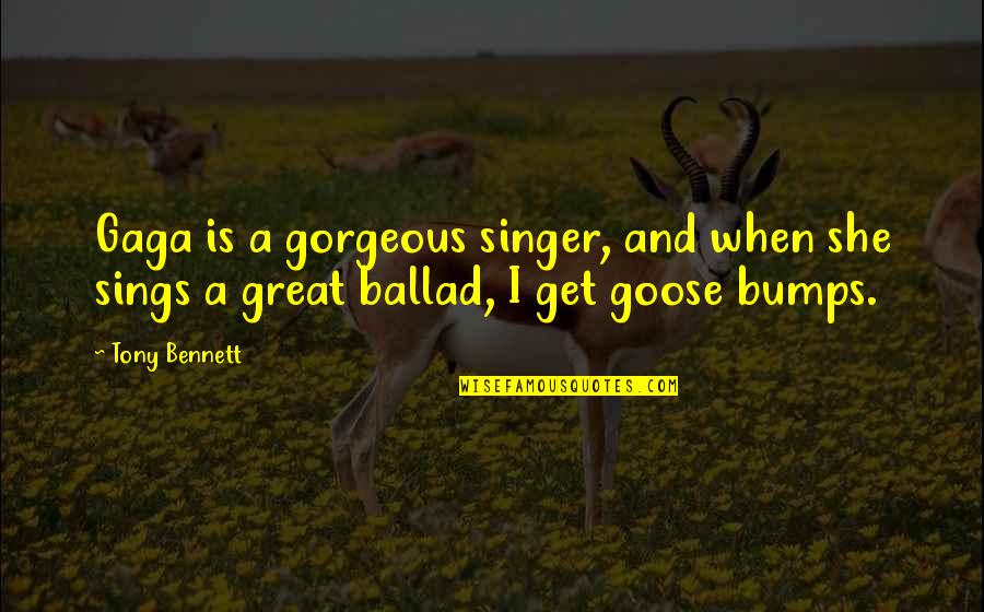 A Goose Quotes By Tony Bennett: Gaga is a gorgeous singer, and when she
