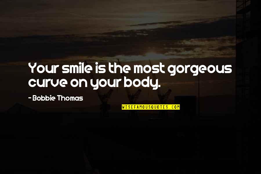 A Gorgeous Smile Quotes By Bobbie Thomas: Your smile is the most gorgeous curve on