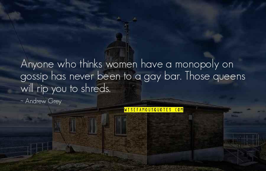 A Gossip Quotes By Andrew Grey: Anyone who thinks women have a monopoly on