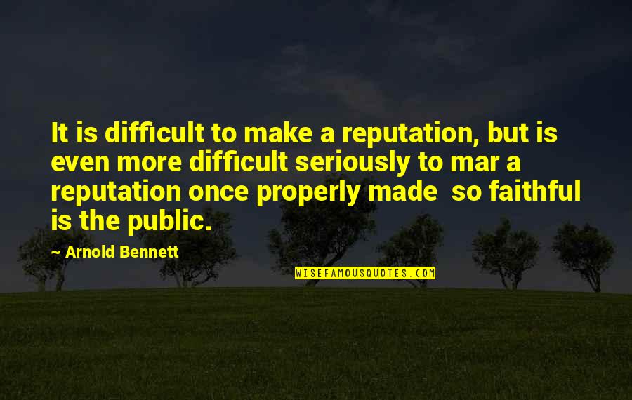 A Gossip Quotes By Arnold Bennett: It is difficult to make a reputation, but