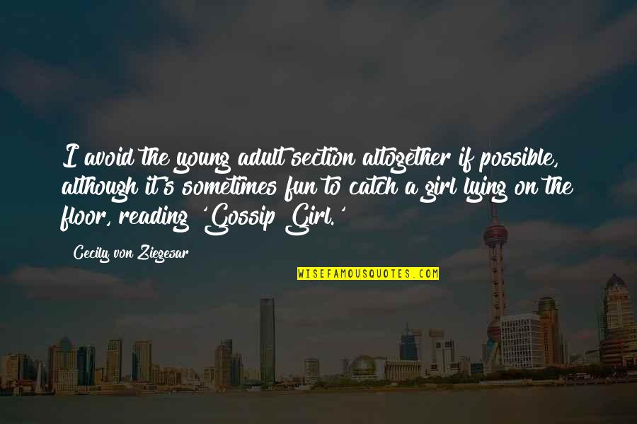 A Gossip Quotes By Cecily Von Ziegesar: I avoid the young adult section altogether if