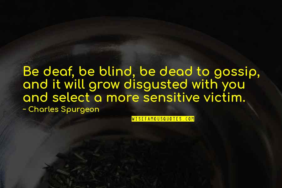 A Gossip Quotes By Charles Spurgeon: Be deaf, be blind, be dead to gossip,