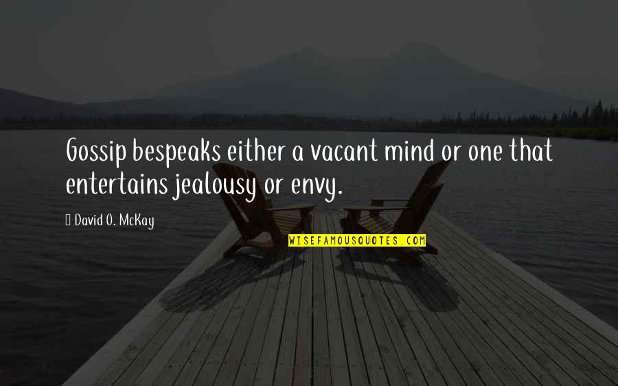 A Gossip Quotes By David O. McKay: Gossip bespeaks either a vacant mind or one