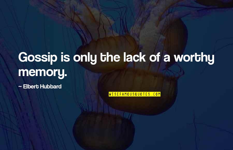 A Gossip Quotes By Elbert Hubbard: Gossip is only the lack of a worthy