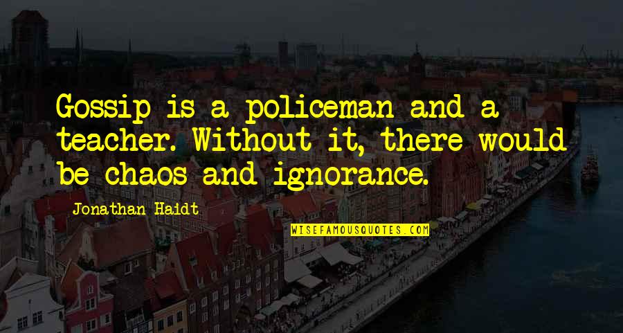 A Gossip Quotes By Jonathan Haidt: Gossip is a policeman and a teacher. Without