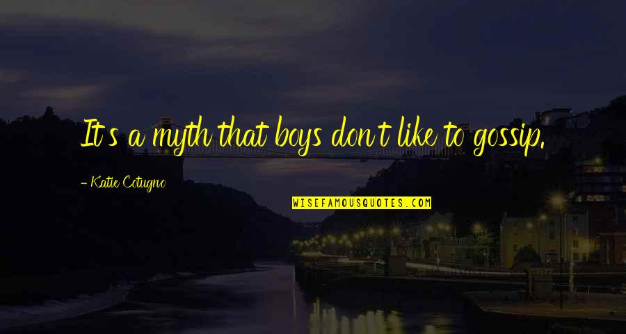 A Gossip Quotes By Katie Cotugno: It's a myth that boys don't like to A Gossip Quotes By Katie Cotugno: It's a myth that boys don't like to