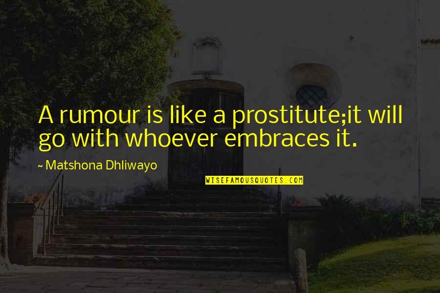 A Gossip Quotes By Matshona Dhliwayo: A rumour is like a prostitute;it will go