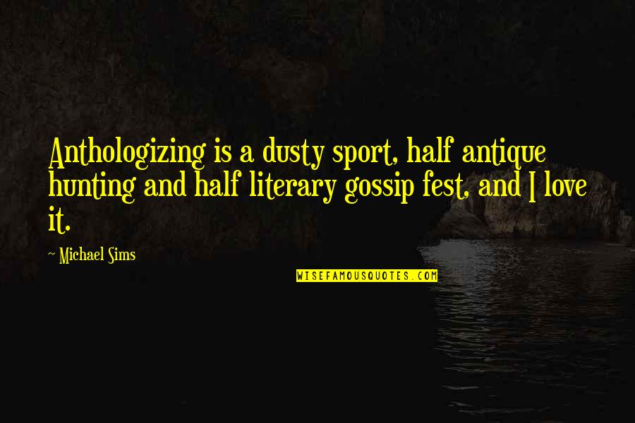 A Gossip Quotes By Michael Sims: Anthologizing is a dusty sport, half antique hunting
