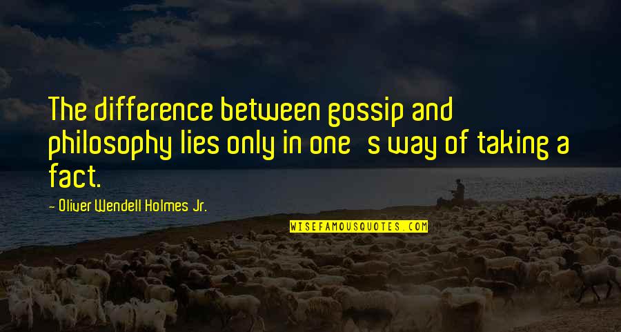 A Gossip Quotes By Oliver Wendell Holmes Jr.: The difference between gossip and philosophy lies only