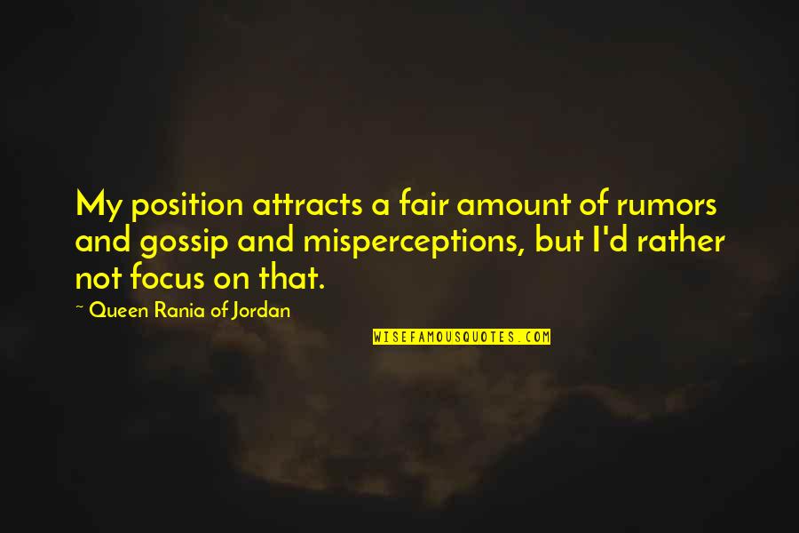 A Gossip Quotes By Queen Rania Of Jordan: My position attracts a fair amount of rumors