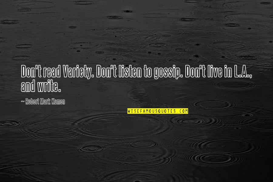 A Gossip Quotes By Robert Mark Kamen: Don't read Variety. Don't listen to gossip. Don't