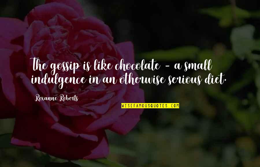 A Gossip Quotes By Roxanne Roberts: The gossip is like chocolate - a small