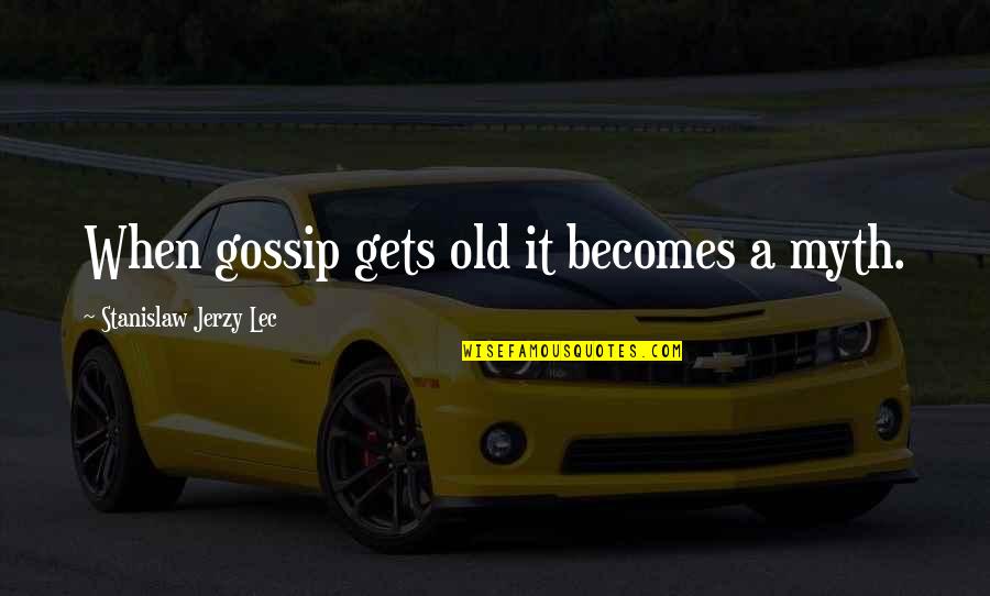 A Gossip Quotes By Stanislaw Jerzy Lec: When gossip gets old it becomes a myth. A Gossip Quotes By Stanislaw Jerzy Lec: When gossip gets old it becomes a myth.