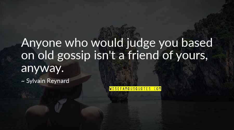 A Gossip Quotes By Sylvain Reynard: Anyone who would judge you based on old