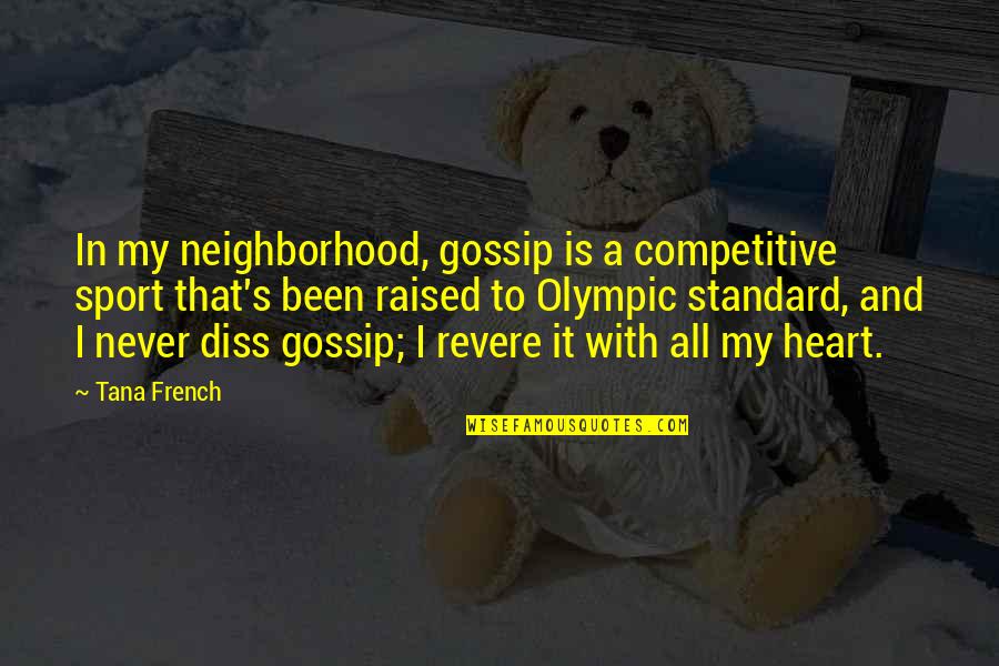 A Gossip Quotes By Tana French: In my neighborhood, gossip is a competitive sport