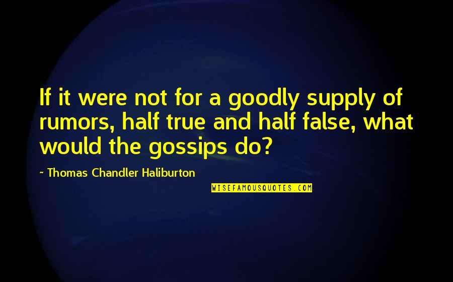 A Gossip Quotes By Thomas Chandler Haliburton: If it were not for a goodly supply
