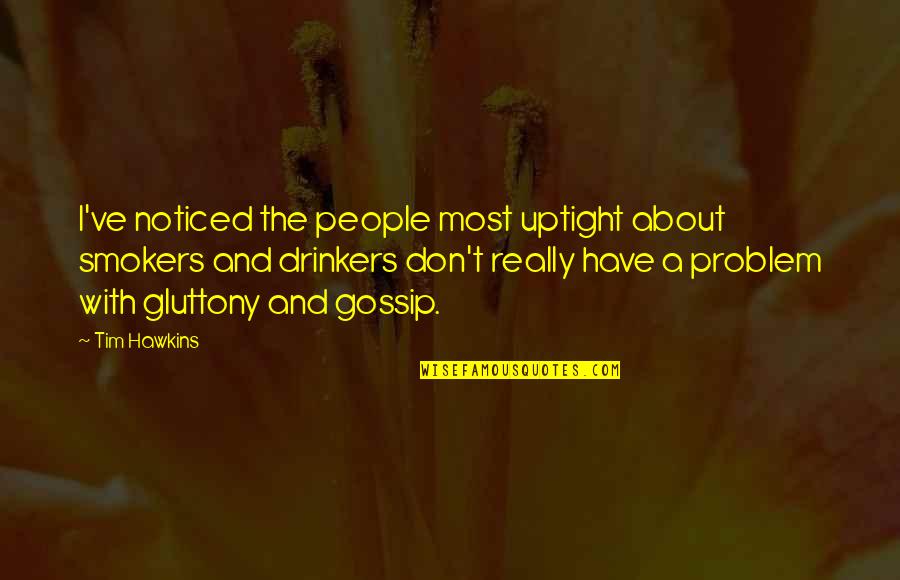 A Gossip Quotes By Tim Hawkins: I've noticed the people most uptight about smokers A Gossip Quotes By Tim Hawkins: I've noticed the people most uptight about smokers