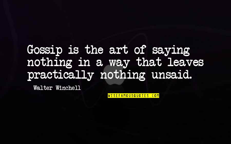 A Gossip Quotes By Walter Winchell: Gossip is the art of saying nothing in