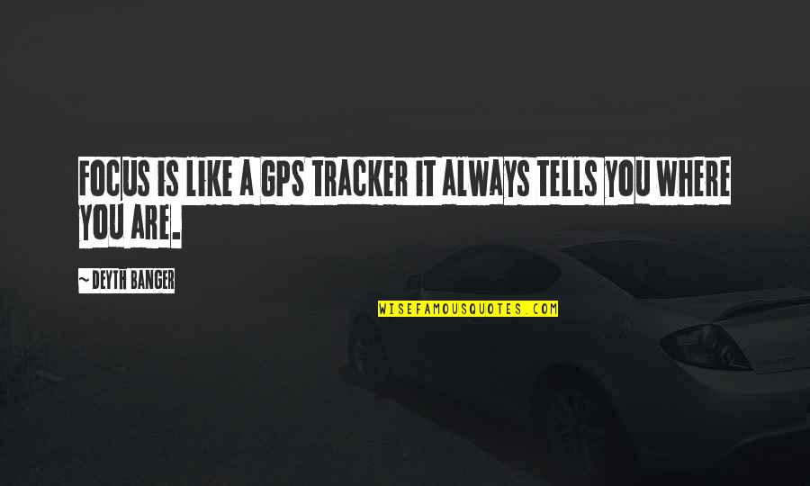 A Gps Quotes By Deyth Banger: Focus is like a GPS tracker it always