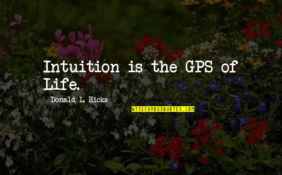 A Gps Quotes By Donald L. Hicks: Intuition is the GPS of Life.