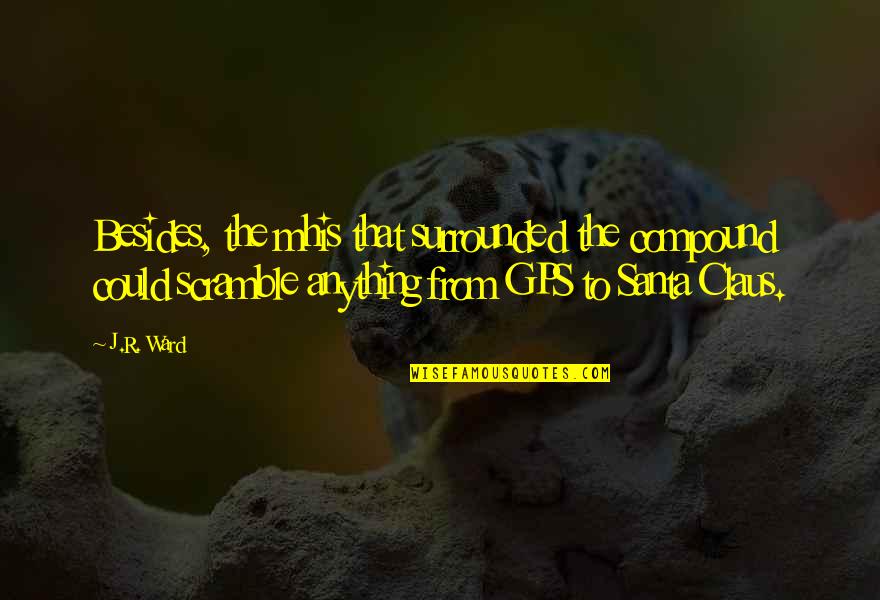 A Gps Quotes By J.R. Ward: Besides, the mhis that surrounded the compound could