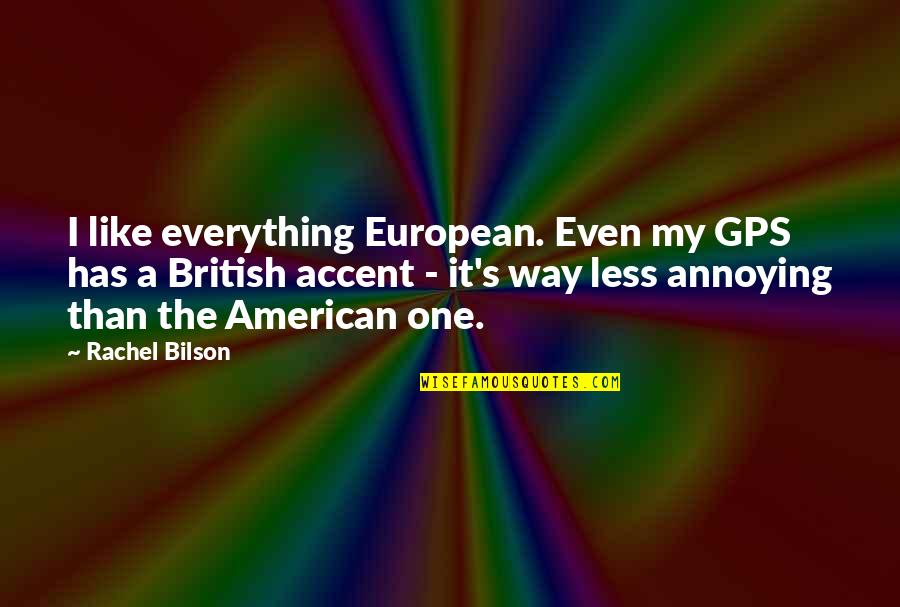 A Gps Quotes By Rachel Bilson: I like everything European. Even my GPS has