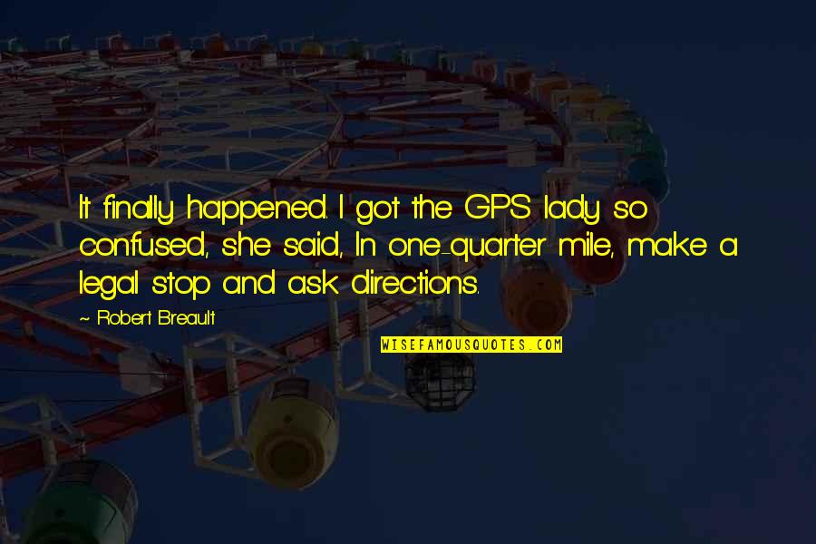 A Gps Quotes By Robert Breault: It finally happened. I got the GPS lady