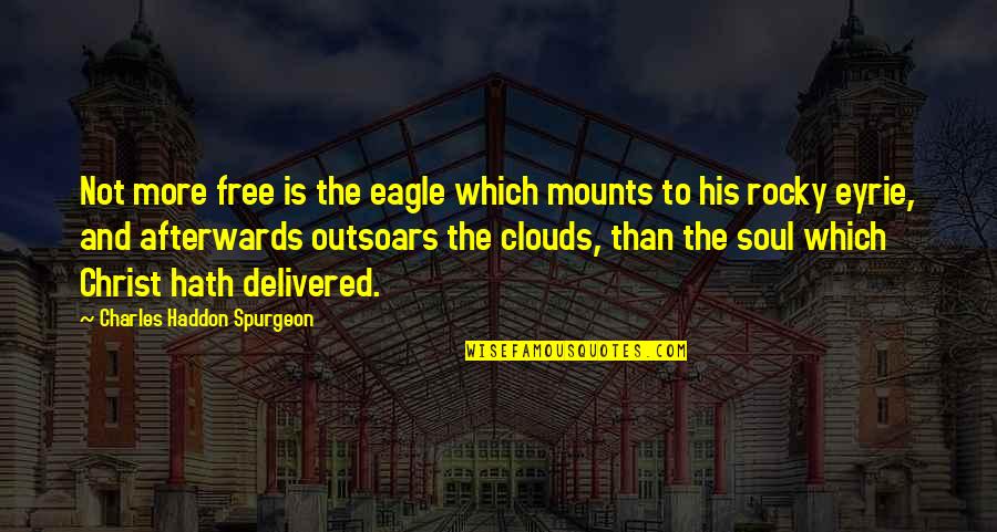 A Gracious Plenty Quotes By Charles Haddon Spurgeon: Not more free is the eagle which mounts A Gracious Plenty Quotes By Charles Haddon Spurgeon: Not more free is the eagle which mounts