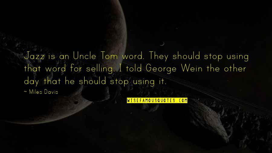 A Gracious Plenty Quotes By Miles Davis: Jazz is an Uncle Tom word. They should A Gracious Plenty Quotes By Miles Davis: Jazz is an Uncle Tom word. They should